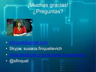 ¡Muchas gracias!
¿Preguntas?

•
•
•
•

sfinquel@gmail.com
Skype: susana.finquelievich
www.facebook.com/susana.finquelievich
@sfinquel

 
