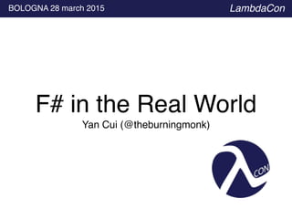 Yan Cui (@theburningmonk)
BOLOGNA 28 march 2015 LambdaCon
F# in the Real World
 