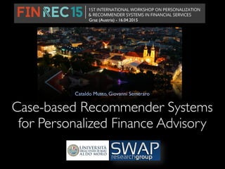 Cataldo Musto, Giovanni Semeraro
Case-based Recommender Systems
for Personalized Finance Advisory
Graz (Austria) - 16.04.2015
 