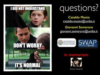 questions?
Giovanni Semeraro
giovanni.semeraro@uniba.it
Cataldo Musto
cataldo.musto@uniba.it
in memoriam
Aaron Swartz
 