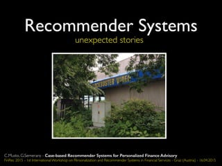 Recommender SystemsRecommender Systems
unexpected stories
C.Musto, G.Semeraro - Case-based Recommender Systems for Personalized Finance Advisory
FinRec 2015 - 1st International Workshop on Personalization and Recommender Systems in Financial Services - Graz (Austria) - 16.04.2015
 