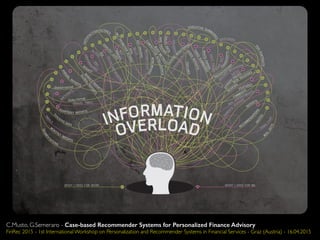 C.Musto, G.Semeraro - Case-based Recommender Systems for Personalized Finance Advisory
FinRec 2015 - 1st International Workshop on Personalization and Recommender Systems in Financial Services - Graz (Austria) - 16.04.2015
 