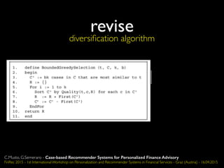 revise
diversiﬁcation algorithm
C.Musto, G.Semeraro - Case-based Recommender Systems for Personalized Finance Advisory
FinRec 2015 - 1st International Workshop on Personalization and Recommender Systems in Financial Services - Graz (Austria) - 16.04.2015
 