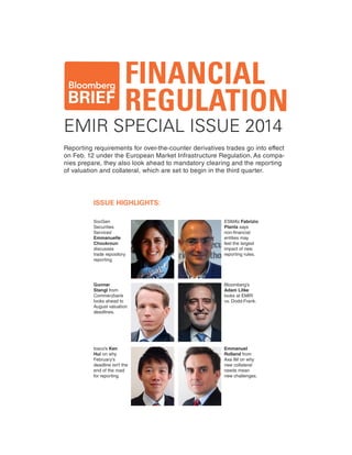FINANCIAL
REGULATION

EMIR SPECIAL ISSUE 2014

Reporting requirements for over-the-counter derivatives trades go into effect
on Feb. 12 under the European Market Infrastructure Regulation. As companies prepare, they also look ahead to mandatory clearing and the reporting
of valuation and collateral, which are set to begin in the third quarter.

Issue Highlights:
SocGen
Securities
Services’
Emmanuelle
Choukroun
discusses
trade repository
reporting.

ESMA’s Fabrizio
Planta says
non-financial
entities may
feel the largest
impact of new
reporting rules.

Gunnar
Stangl from
Commerzbank
looks ahead to
August valuation
deadlines.

Bloomberg’s
Adam Litke
looks at EMIR
vs. Dodd-Frank.

Iosco’s Ken
Hui on why
February’s
deadline isn’t the
end of the road
for reporting.

Emmanuel
Rolland from
Axa IM on why
new collateral
needs mean
new challenges.

 