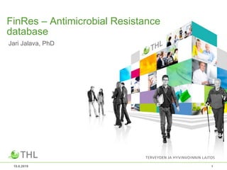 10.6.2019 1
FinRes – Antimicrobial Resistance
database
Jari Jalava, PhD
 