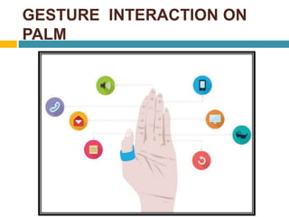 GESTURE INTERACTION ON 
PALM 
 
