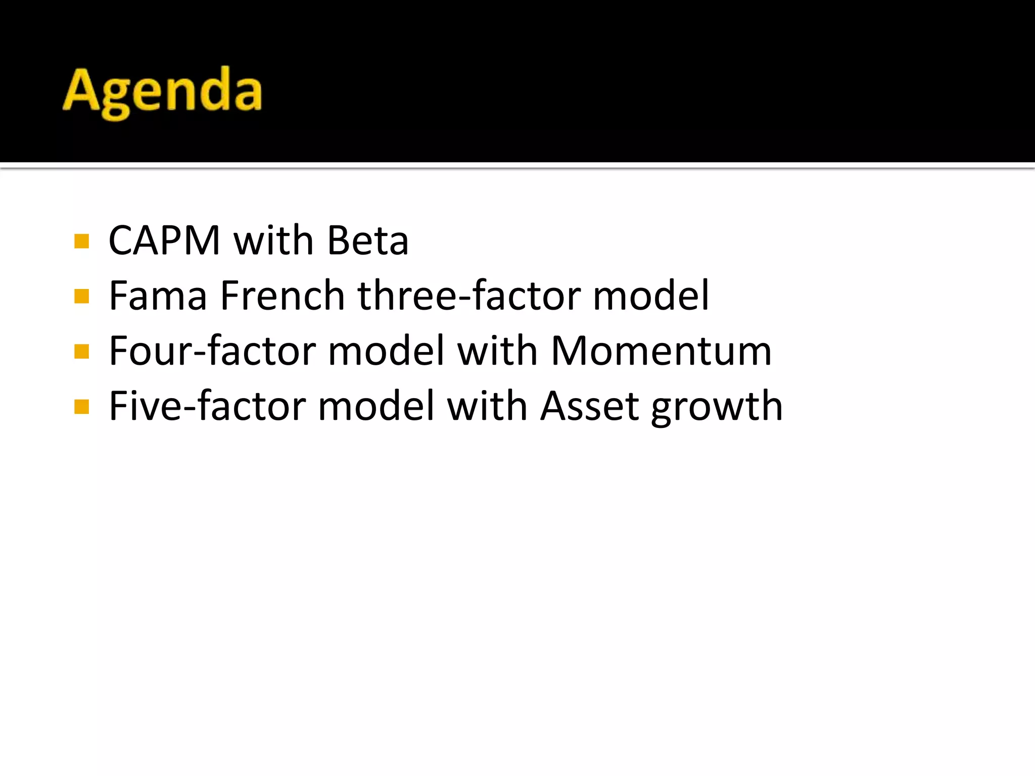 AgendaCAPM with BetaFama French three-factor modelFour-factor model with MomentumFive-factor model with Asset growth