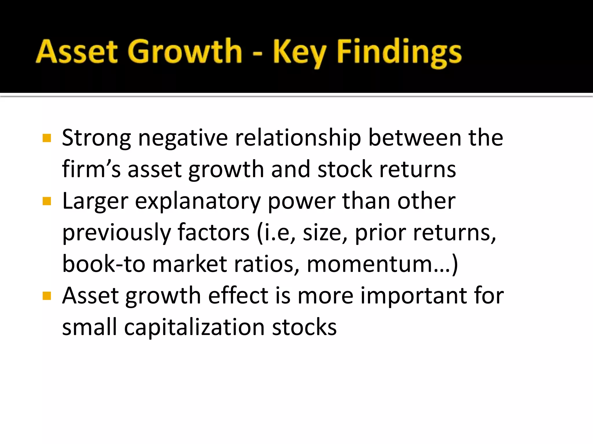 Asset Growth - Key FindingsStrong negative relationship between the firm’s asset growth and stock returns 