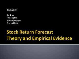 Stock Return ForecastTheory and Empirical Evidence 19/5/2010 Tai Tran Phuong Ho Khuong Nguyen ZinyauHeng 