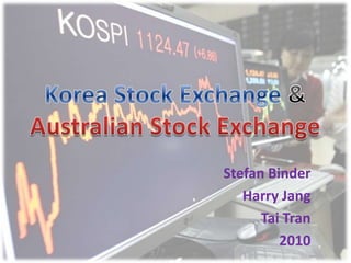Korea Stock Exchange& Australian Stock Exchange Stefan Binder Harry Jang Tai Tran 2010 