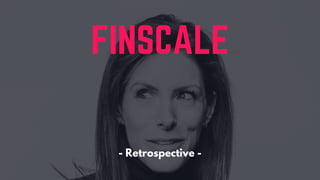 - Retrospective -
FINSCALE
 