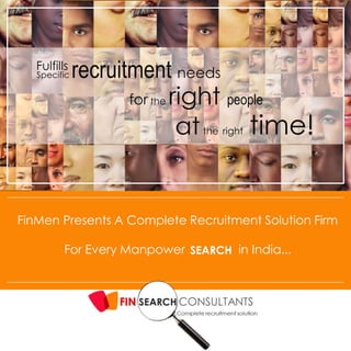 FinMen Presents A Complete Recruitment Solution Firm
For Every Manpower in India...SEARCH
for the right people
atthe right time!
Specific recruitment needs
Fulfills
 