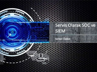 Serkan Özden
Servis Olarak SOC ve
SIEM
 