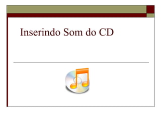 Inserindo Som do CD 