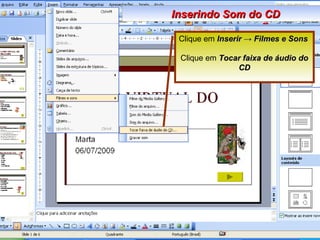 Clique em  Inserir  ->  Filmes e Sons   Clique em  Tocar faixa de áudio do CD Inserindo Som do CD 