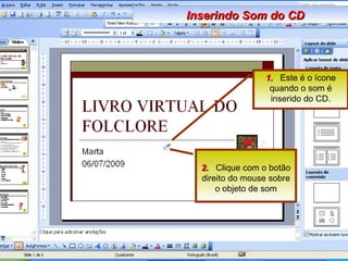 1.   Este é o ícone quando o som é inserido do CD. 2.   Clique com o botão direito do mouse sobre o objeto de som Inserindo Som do CD 