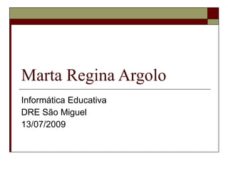 Marta Regina Argolo Informática Educativa DRE São Miguel 13/07/2009 