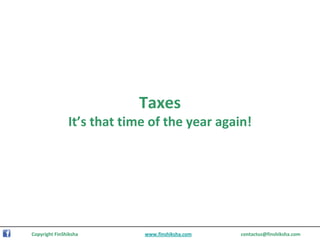 Taxes
               It’s that time of the year again!




Copyright FinShiksha        www.finshiksha.com   contactus@finshiksha.com
 