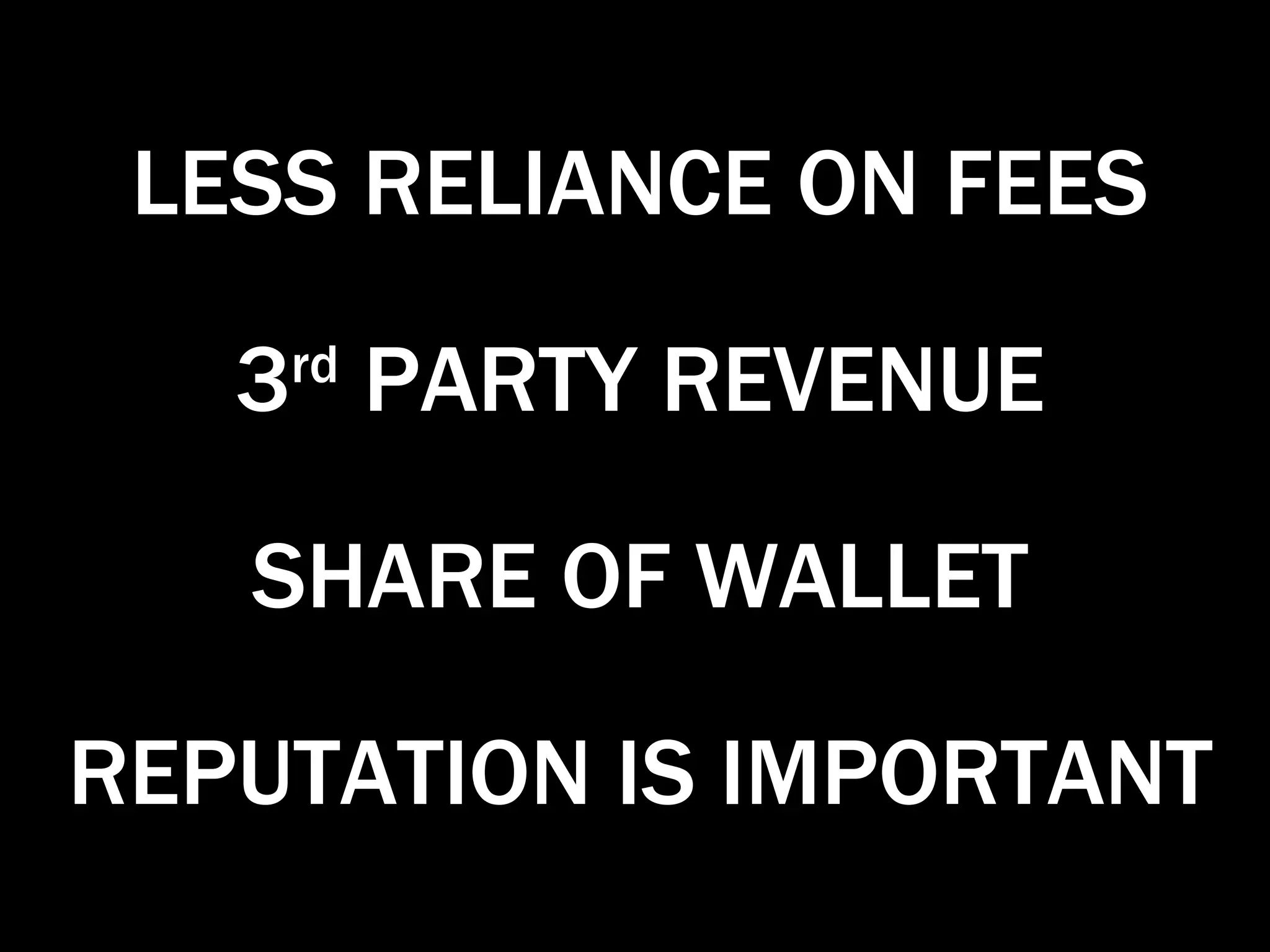 SHARE OF WALLET REPUTATION IS IMPORTANT 3 rd  PARTY REVENUE LESS RELIANCE ON FEES 