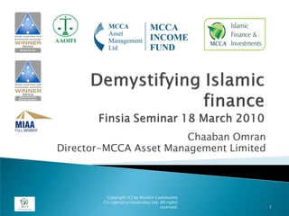Chaaban Omran
Director-MCCA Asset Management Limited
1
Copyright (C) by Muslim Community
Co-operative (Australia) Ltd. All rights
reserved.
 
