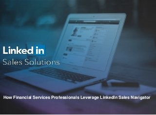 How Financial Services Professionals Leverage LinkedIn Sales Navigator
 
