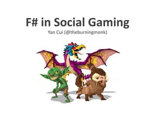 F# in Social Gaming
Yan Cui (@theburningmonk)

 