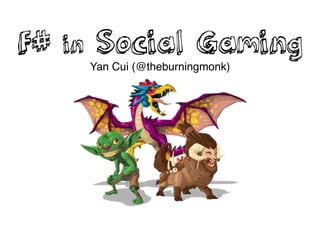 F# in Social GamingF# in Social Gaming
Yan Cui (@theburningmonk)
 