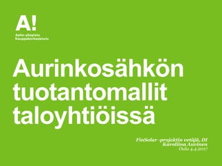 FinSolar -projektin vetäjä, DI
Karoliina Auvinen
Oulu 4.4.2017
Aurinkosähkön
tuotantomallit
taloyhtiöissä
 