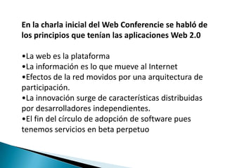 En la charla inicial del Web Conferencie se habló de los principios que tenían las aplicaciones Web 2.0La web es la plataforma 