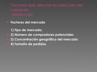 Factores del mercado   1) Tipo de mercado:   2) Número de compradores potenciales 3) Concentración geográfica del mercado 4) Tamaño de pedidos .  
