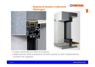 Sistema di finestre in alluminio
FIN-Project

17

• Creare continuità tra vetro e muratura.
• Miglioramento delle prestazioni termiche grazie ai nodi completamente
incassati nel cappotto.
14.04.2013

www.finstral.com ©

WWW.FINSTRAL.COM

 