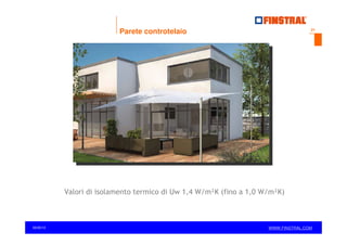 Parete controtelaio

21

Valori di isolamento termico di Uw 1,4 W/m²K (fino a 1,0 W/m²K)

03/20/12
14.04.2013

www.finstral.com © ©
www.finstral.com

WWW.FINSTRAL.COM
WWW.FINSTRAL.COM

 