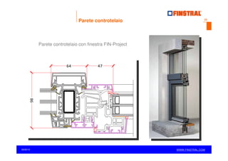 Parete controtelaio

23

Parete controtelaio con finestra FIN-Project

03/20/12
14.04.2013

www.finstral.com © ©
www.finstral.com

WWW.FINSTRAL.COM
WWW.FINSTRAL.COM

 