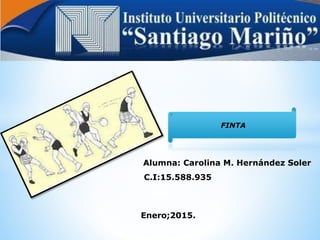 Alumna: Carolina M. Hernández Soler
C.I:15.588.935
Enero;2015.
FINTA
 