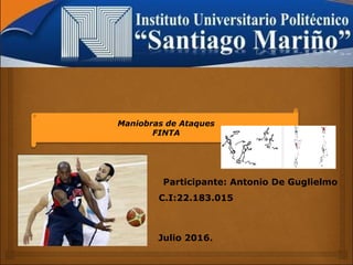 Participante: Antonio De Guglielmo
C.I:22.183.015
Julio 2016.
Maniobras de Ataques
FINTA
 