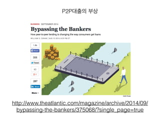 P2P대출의 부상 
http://www.theatlantic.com/magazine/archive/2014/09/ 
bypassing-the-bankers/375068/?single_page=true 
 