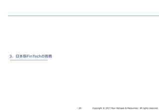 Copyright © 2017 Mori Hamada & Matsumoto All rights reserved.‐ 26‐
3．日本版FinTechの挑戦
 