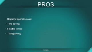 PROS
• Reduced operating cost
• Time saving
• Flexible to use
• Transparency