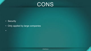 CONS
• Security
• Only applied by large companies
•
