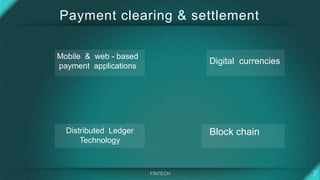Payment clearing & settlement
Mobile & web - based
payment applications
Distributed Ledger
Technology
Digital currencies
Block chain