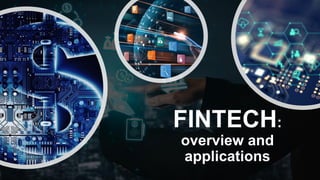 FINTECH:
overview and
applications
 
