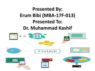 Presented By:
Erum Bibi (MBA-17F-013)
Presented To:
Dr. Muhammad Kashif
 