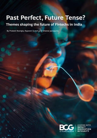Past Perfect, Future Tense?
Themes shaping the future of Fintechs in India
By Prateek Roongta, Rajaram Suresh and Sheetal Jasrapuria
 