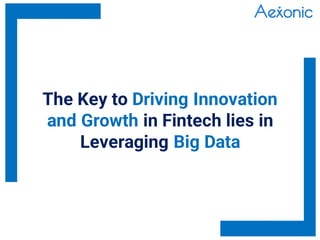 The Key to Driving Innovation
and Growth in Fintech lies in
Leveraging Big Data
 