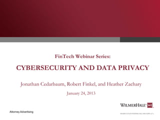 FinTech Webinar Series:

CYBERSECURITY AND DATA PRIVACY
Jonathan Cedarbaum, Robert Finkel, and Heather Zachary
January 24, 2013

Attorney Advertising

 