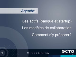 2
Comment s’y préparer?
Les modèles de collaboration
Les actifs (banque et startup)
Agenda:
 