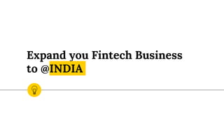 Expand you Fintech Business
to @INDIA
 