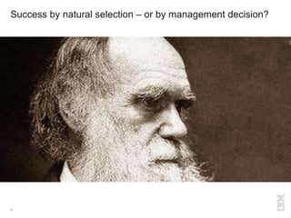 Success by natural selection – or by management decision?
4
 