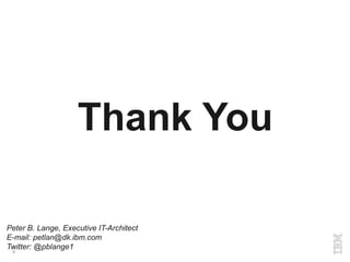 9
Thank You
Peter B. Lange, Executive IT-Architect
E-mail: petlan@dk.ibm.com
Twitter: @pblange1
 