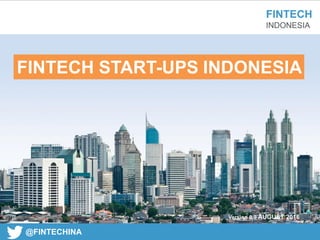 FINTECH
INDONESIA
@FINTECHINA
Version 0.9 AUGUST 2016
FINTECH START-UPS INDONESIA
 